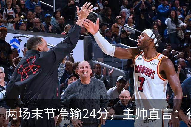 两场末节净输24分，主帅直言：得把失误清理干净