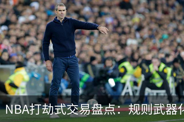 NBA打劫式交易盘点：规则武器化时代——三首轮换两老头烂了五年